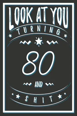 Nézz magadra 80 éves leszel és szar: 80 éves ajándék. 80. születésnapi vicces ajándék férfiaknak és nőknek. Vicces, praktikus és stílusos alternatíva a kártyára. - Look At You Turning 80 And Shit: 80 Years Old Gifts. 80th Birthday Funny Gift for Men and Women. Fun, Practical And Classy Alternative to a Card.