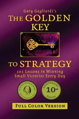 A stratégia arany kulcsa (színes változat): 101 lecke a mindennapi kis győzelmek megnyerésére - The Golden Key to Strategy (Full Color Version): 101 Lessons in Winning Small Victories Every Day