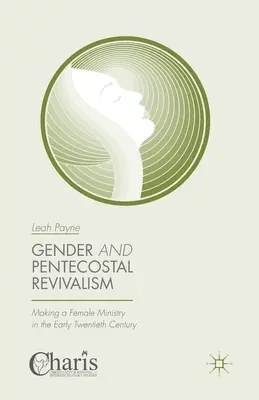 Gender and Pentecostal Revivalism: A női szolgálat megteremtése a huszadik század elején - Gender and Pentecostal Revivalism: Making a Female Ministry in the Early Twentieth Century