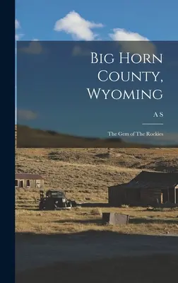 Big Horn megye, Wyoming: A Sziklás-hegység ékköve - Big Horn County, Wyoming: The gem of The Rockies