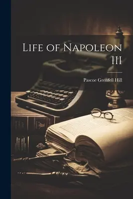 III. Napóleon élete - Life of Napoleon III