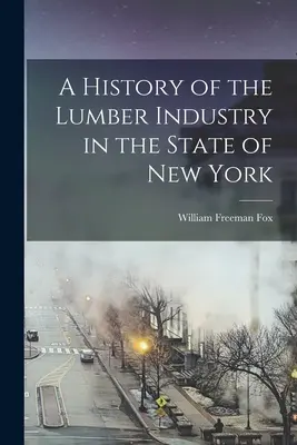 A New York állam faiparának története - A History of the Lumber Industry in the State of New York