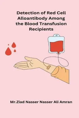 Vörösvérsejt-alloantitestek kimutatása a vértranszfúzióban részesülők körében - Detection of Red Cell Alloantibody Among the Blood Transfusion Recipients