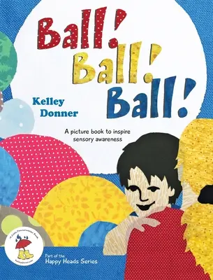 Ball! Ball! Ball! Egy képeskönyv, amely az érzékszervi tudatosságra ösztönöz - Ball! Ball! Ball!: A picture book to inspire sensory awareness