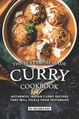 A legjobb házi curry szakácskönyv: Hiteles indiai curry receptek, amelyek csiklandozzák az ízlelőbimbóidat - The Best Homemade Curry Cookbook: Authentic Indian Curry Recipes That Will Tickle Your Tastebuds