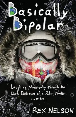 Alapvetően bipoláris: Mániákus nevetés a sarkvidéki tél sötét delíriumán keresztül ... vagy kettőn - Basically Bipolar: Laughing Maniacally through the Dark Delirium of a Polar Winter . . . or two