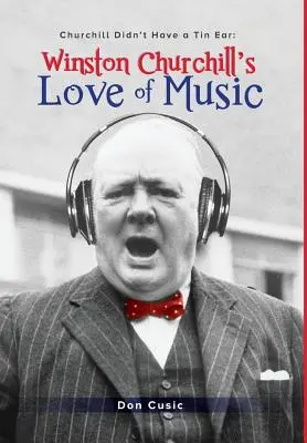 Winston Churchill zeneszeretete: Churchill nem volt bádogfüles - Winston Churchill's Love of Music: Churchill Didn't Have a Tin Ear