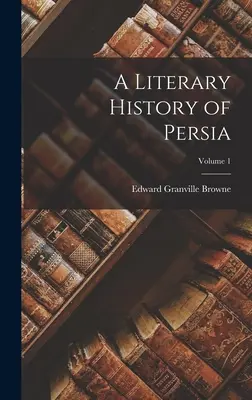 Perzsia irodalomtörténete; 1. kötet - A Literary History of Persia; Volume 1