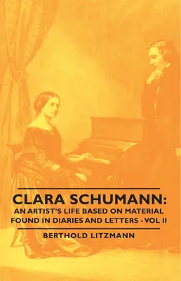 Clara Schumann: Egy művész élete a naplókban és levelekben talált anyagok alapján - II. kötet - Clara Schumann: An Artist's Life Based on Material Found in Diaries and Letters - Vol II