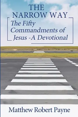 A keskeny út: Jézus ötven parancsolata - Egy áhítat (A keskeny út sorozat 2. könyv) - The Narrow Way: The Fifty Commandments of Jesus - A Devotional (The Narrow way Series Book 2)