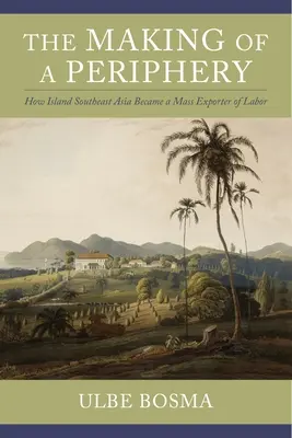 A periféria kialakulása: Hogyan lett a szigetország Délkelet-Ázsiából tömeges munkaexportőr - The Making of a Periphery: How Island Southeast Asia Became a Mass Exporter of Labor