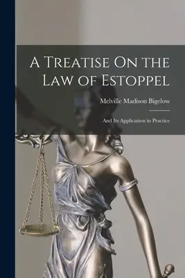 Egy értekezés az eskütétel jogáról: And Its Application in Practice - A Treatise On the Law of Estoppel: And Its Application in Practice