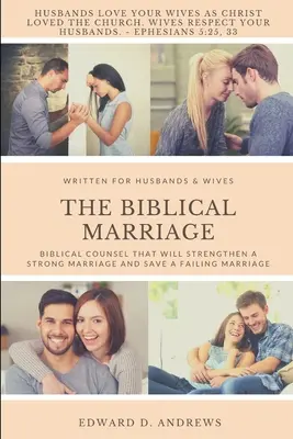 A bibliai házasság: Bibliai tanácsok, amelyek megerősítik az erős házasságot és megmentik a kudarcos házasságot - The Biblical Marriage: Biblical Counsel that Will Strengthen a Strong Marriage and Save a Failing Marriage