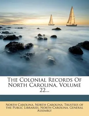 The Colonial Records Of North Carolina, 22. kötet... - The Colonial Records Of North Carolina, Volume 22...