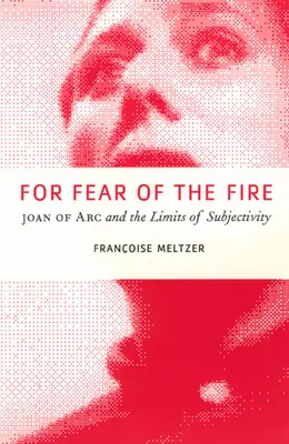 Félelem a tűztől: Jeanne d'Arc és a szubjektivitás határai - For Fear of the Fire: Joan of Arc and the Limits of Subjectivity