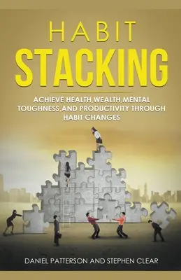 Habit Stacking: Achieve Health, Wealth, Mental Toughness, and Productivity through Habit Changes (Egészség, gazdagság, mentális keménység és termelékenység elérése szokásváltoztatással) - Habit Stacking: Achieve Health, Wealth, Mental Toughness, and Productivity through Habit Changes