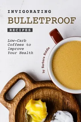 Élénkítő Bulletproof Receptek: Alacsony szénhidráttartalmú kávék az egészséged javítására - Invigorating Bulletproof Recipes: Low-Carb Coffees to Improve Your Health