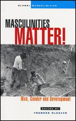 Masculinities Matter! Férfiak, nemek és fejlődés - Masculinities Matter!: Men, Gender and Development