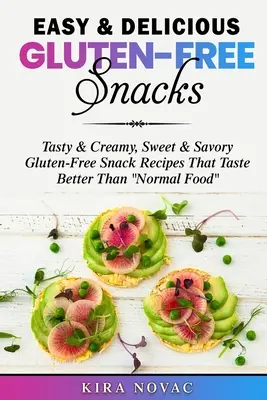 Easy & Delicious Gluten-Free Snacks (Könnyű és finom gluténmentes nassolnivalók): Ízletes & krémes, édes & sós gluténmentes nassolnivaló receptek, amelyek jobb ízűek, mint a normál ételek„” ” - Easy & Delicious Gluten-Free Snacks: Tasty & Creamy, Sweet & Savory Gluten-Free Snack Recipes That Taste Better Than Normal Food