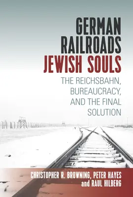 Német vasutak, zsidó lelkek: A Reichsbahn, a bürokrácia és az utolsó megoldás - German Railroads, Jewish Souls: The Reichsbahn, Bureaucracy, and the Final Solution