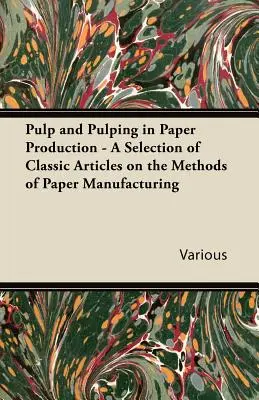 Pulpa és pépesítés a papírgyártásban - Válogatás klasszikus cikkekből a papírgyártás módszereiről - Pulp and Pulping in Paper Production - A Selection of Classic Articles on the Methods of Paper Manufacturing