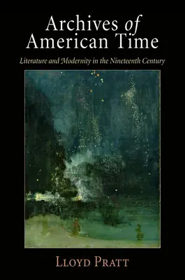 Az amerikai idő archívuma: Irodalom és modernitás a tizenkilencedik században - Archives of American Time: Literature and Modernity in the Nineteenth Century