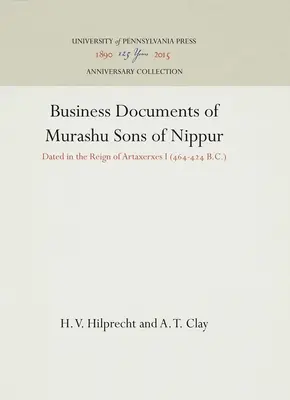 Murashu Nippur fiainak üzleti dokumentumai: I. Artaxerxész uralkodásának idejéből (i. e. 464-424) - Business Documents of Murashu Sons of Nippur: Dated in the Reign of Artaxerxes I (464-424 B.C.)