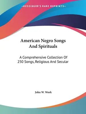 Amerikai néger dalok és spirituálék: A Comprehensive Collection of 250 Songs, Religious And Secular - American Negro Songs And Spirituals: A Comprehensive Collection Of 250 Songs, Religious And Secular