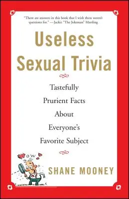 Haszontalan szexuális apróságok: Ízlésesen perverz tények mindenki kedvenc témájáról - Useless Sexual Trivia: Tastefully Prurient Facts about Everyone's Favorite Subject