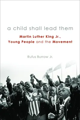 A Child Shall Lead Them PB: Martin Luther King Jr., a fiatalok és a mozgalom - A Child Shall Lead Them PB: Martin Luther King Jr., Young People, and the Movement