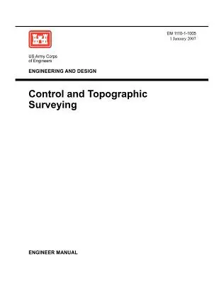 Mérnöki tervezés és tervezés: Ellenőrzés és topográfiai felmérés (EM 1110-1-1005 mérnöki kézikönyv) - Engineering and Design: Control and Topographic Surveying (Engineer Manual EM 1110-1-1005)