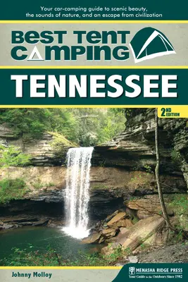 A legjobb sátras kempingezés: Tennessee: A tájképi szépség, a természet hangjai és a civilizáció elől való menekülés útikönyve - Best Tent Camping: Tennessee: Your Car-Camping Guide to Scenic Beauty, the Sounds of Nature, and an Escape from Civilization