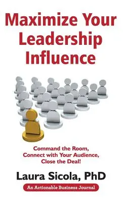 Maximáld a vezetői befolyásodat: Parancsolj a teremben, lépj kapcsolatba a közönségeddel, kösd meg az üzletet! - Maximize Your Leadership Influence: Command the Room, Connect with Your Audience, Close the Deal!