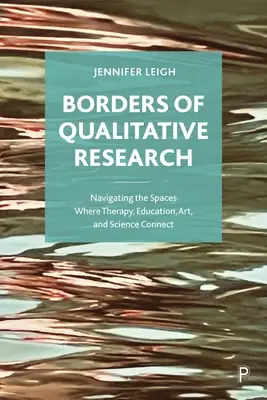 A kvalitatív kutatás határai: Navigálás a terápia, az oktatás, a művészet és a tudomány kapcsolódási pontjain - Borders of Qualitative Research: Navigating the Spaces Where Therapy, Education, Art, and Science Connect