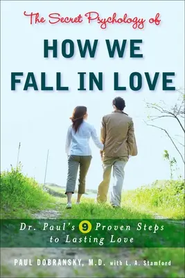 A szerelembe esés titkos pszichológiája: Dr. Paul 9 bevált lépése a tartós szerelemhez - The Secret Psychology of How We Fall in Love: Dr. Paul's 9 Proven Steps to Lasting Love