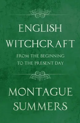 Angol boszorkányság - A kezdetektől napjainkig (Fantasy és horror klasszikusok) - English Witchcraft - From the Beginning to the Present Day (Fantasy and Horror Classics)