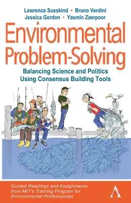 Környezeti problémamegoldás: Balancing Science and Politics Using Consensus Building Tools: Irányított olvasmányok és feladatok a Mit képzési programjából - Environmental Problem-Solving: Balancing Science and Politics Using Consensus Building Tools: Guided Readings and Assignments from Mit's Training Prog