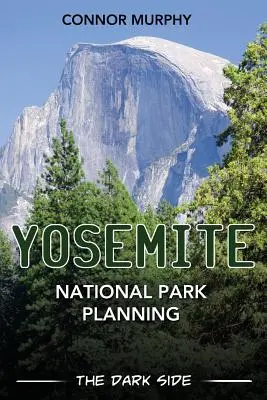 A Yosemite Nemzeti Park tervezése: A sötét oldal - Yosemite National Park Planning: The Dark Side