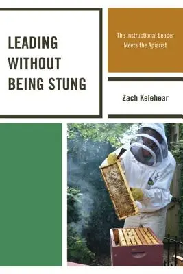 Vezetni anélkül, hogy megcsípnének: Az oktató vezető találkozik a méhészettel - Leading without Being Stung: The Instructional Leader Meets the Apiarist