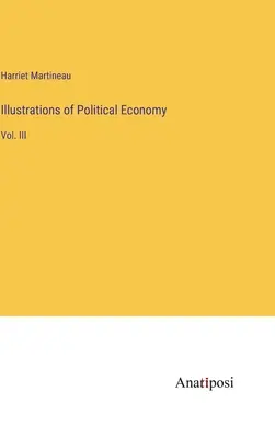 A politikai gazdaságtan illusztrációi: III. kötet - Illustrations of Political Economy: Vol. III