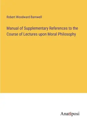 Kiegészítő hivatkozások kézikönyve az erkölcsfilozófiai előadások tanfolyamához - Manual of Supplementary References to the Course of Lectures upon Moral Philosophy