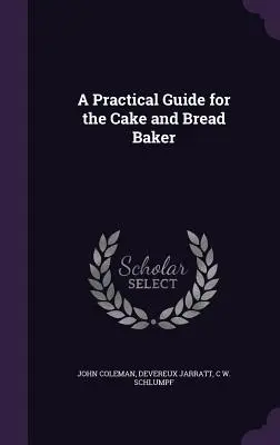 Gyakorlati útmutató a sütemény- és kenyérsütők számára - A Practical Guide for the Cake and Bread Baker