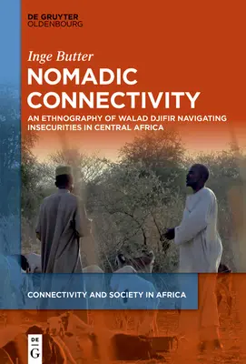 Nomád összekapcsolhatóság: A Walad Djifir etnográfiája A bizonytalanságok navigálása Közép-Afrikában - Nomadic Connectivity: An Ethnography of Walad Djifir Navigating Insecurities in Central Africa