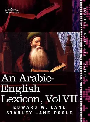 Arab-angol lexikon (nyolc kötetben), VII. kötet: A legjobb és legbőségesebb keleti forrásokból származó lexikonok. - An Arabic-English Lexicon (in Eight Volumes), Vol. VII: Derived from the Best and the Most Copious Eastern Sources