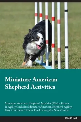 Miniature American Shepherd Activities Miniature American Shepherd Activities (Tricks, Games & Agility) Includes: Miniature American Shepherd Agility,