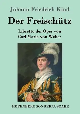 Der Freischtz: Libretto der Oper von Carl Maria von Weber