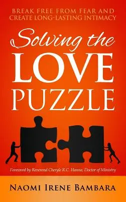 A szerelmi rejtvény megoldása: Szabadulj meg a félelemtől és teremts tartós intimitást - Solving the Love Puzzle: Break Free from Fear and Create Long-Lasting Intimacy