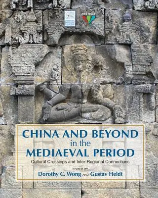 Kína és azon túl a középkorban: Kulturális átjárások és régiók közötti kapcsolatok - China and Beyond in the Mediaeval Period: Cultural Crossings and Inter-Regional Connections