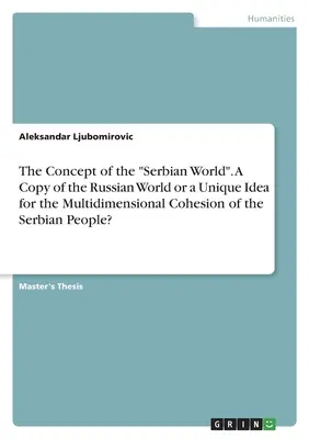 A szerb világ fogalma”. Az orosz világ másolata vagy a szerb nép többdimenziós kohéziójának egyedülálló ötlete?” - The Concept of the Serbian World