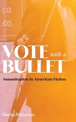 Szavazz golyóval! Merénylet az amerikai fikcióban - Vote with a Bullet: Assassination in American Fiction